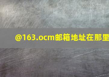 @163.ocm邮箱地址在那里