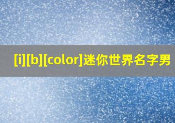 [i][b][color]迷你世界名字男