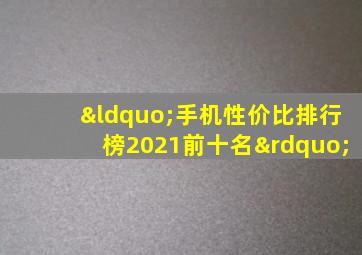 “手机性价比排行榜2021前十名”