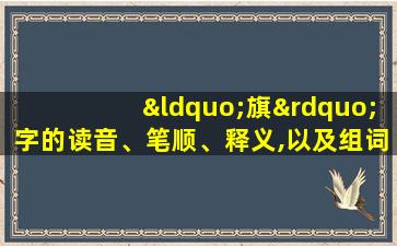 “旗”字的读音、笔顺、释义,以及组词、造句的技巧