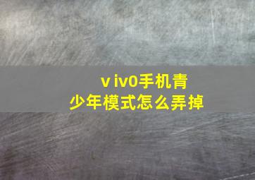 ⅴiv0手机青少年模式怎么弄掉