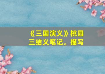 《三国演义》桃园三结义笔记。描写