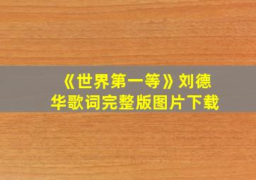 《世界第一等》刘德华歌词完整版图片下载