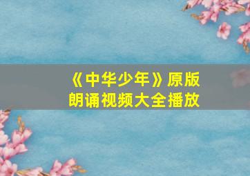 《中华少年》原版朗诵视频大全播放