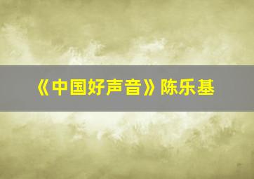 《中国好声音》陈乐基