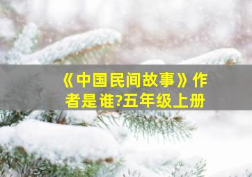 《中国民间故事》作者是谁?五年级上册