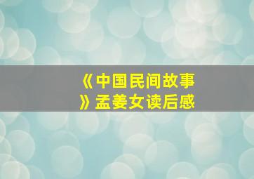 《中国民间故事》孟姜女读后感