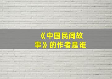 《中国民间故事》的作者是谁