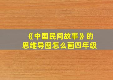 《中国民间故事》的思维导图怎么画四年级