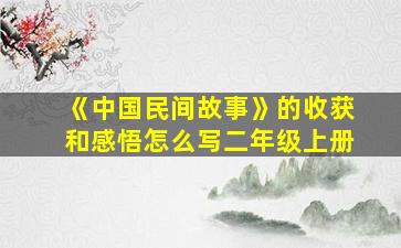 《中国民间故事》的收获和感悟怎么写二年级上册