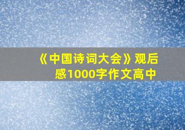 《中国诗词大会》观后感1000字作文高中