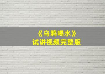 《乌鸦喝水》试讲视频完整版