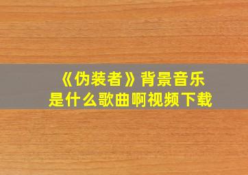 《伪装者》背景音乐是什么歌曲啊视频下载