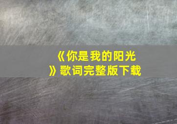 《你是我的阳光》歌词完整版下载