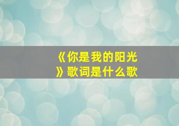 《你是我的阳光》歌词是什么歌