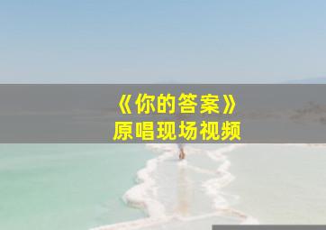 《你的答案》原唱现场视频