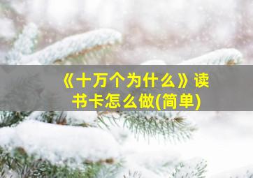 《十万个为什么》读书卡怎么做(简单)