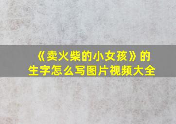 《卖火柴的小女孩》的生字怎么写图片视频大全