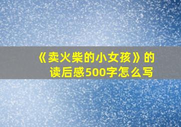 《卖火柴的小女孩》的读后感500字怎么写