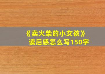 《卖火柴的小女孩》读后感怎么写150字