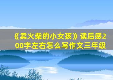 《卖火柴的小女孩》读后感200字左右怎么写作文三年级