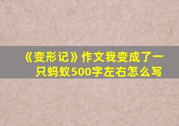 《变形记》作文我变成了一只蚂蚁500字左右怎么写