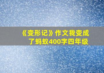 《变形记》作文我变成了蚂蚁400字四年级