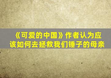 《可爱的中国》作者认为应该如何去拯救我们锤子的母亲