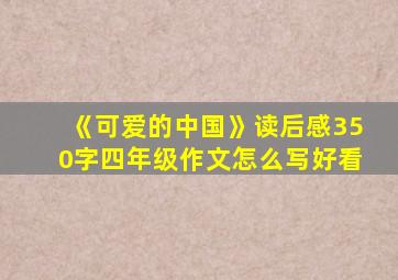 《可爱的中国》读后感350字四年级作文怎么写好看