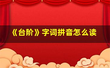 《台阶》字词拼音怎么读