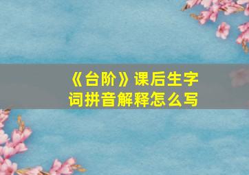 《台阶》课后生字词拼音解释怎么写