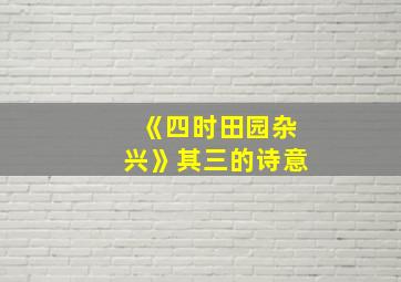 《四时田园杂兴》其三的诗意