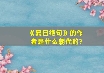 《夏日绝句》的作者是什么朝代的?