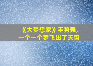 《大梦想家》手势舞,一个一个梦飞出了天窗