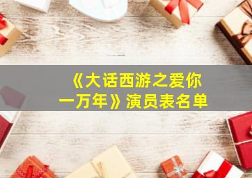 《大话西游之爱你一万年》演员表名单