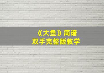 《大鱼》简谱双手完整版教学