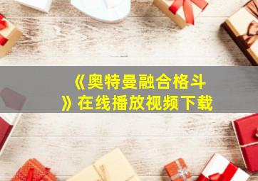 《奥特曼融合格斗》在线播放视频下载