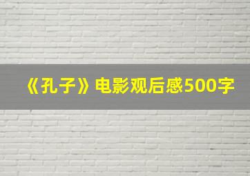 《孔子》电影观后感500字