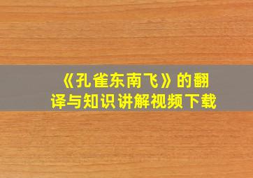 《孔雀东南飞》的翻译与知识讲解视频下载