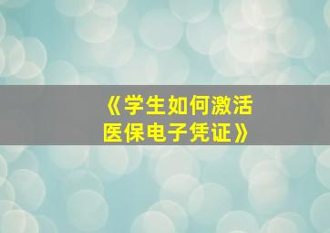 《学生如何激活医保电子凭证》