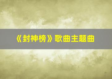 《封神榜》歌曲主题曲