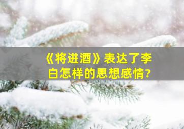 《将进酒》表达了李白怎样的思想感情?