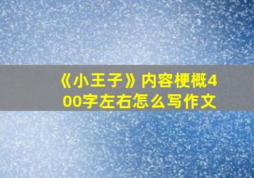 《小王子》内容梗概400字左右怎么写作文