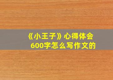 《小王子》心得体会600字怎么写作文的