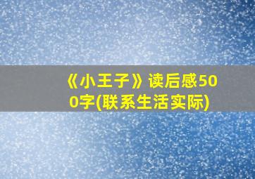 《小王子》读后感500字(联系生活实际)