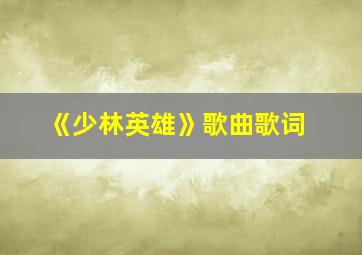 《少林英雄》歌曲歌词