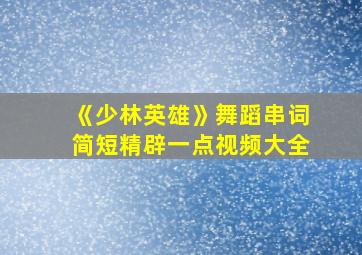 《少林英雄》舞蹈串词简短精辟一点视频大全