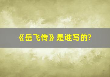 《岳飞传》是谁写的?