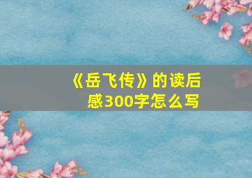 《岳飞传》的读后感300字怎么写