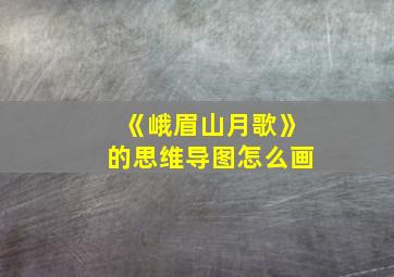 《峨眉山月歌》的思维导图怎么画